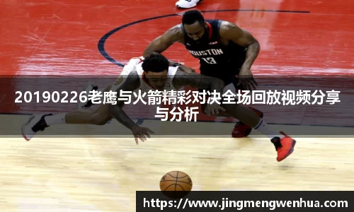 20190226老鹰与火箭精彩对决全场回放视频分享与分析