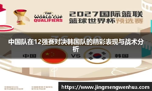 美嘉体育中国队在12强赛对决韩国队的精彩表现与战术分析